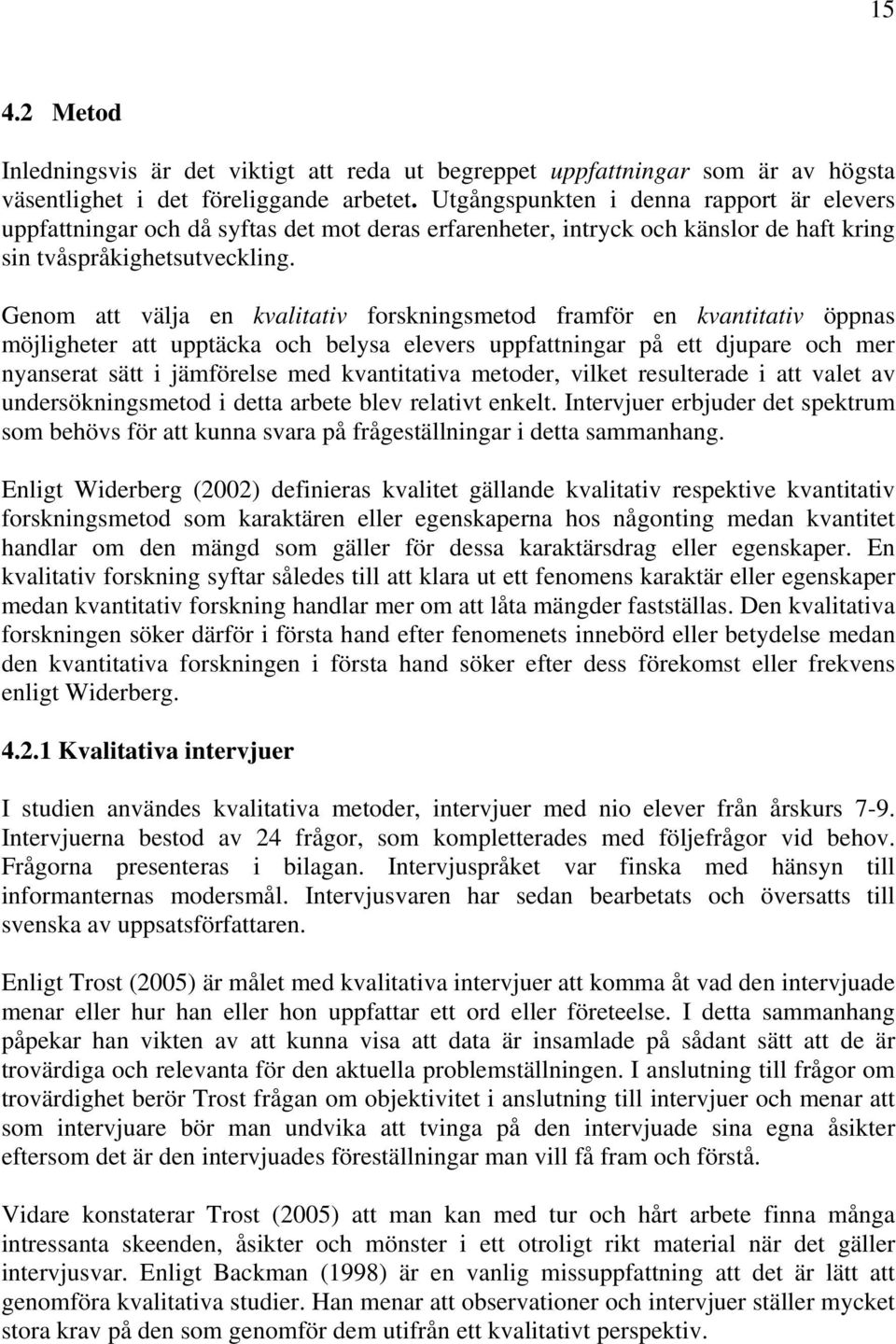 Genom att välja en kvalitativ forskningsmetod framför en kvantitativ öppnas möjligheter att upptäcka och belysa elevers uppfattningar på ett djupare och mer nyanserat sätt i jämförelse med