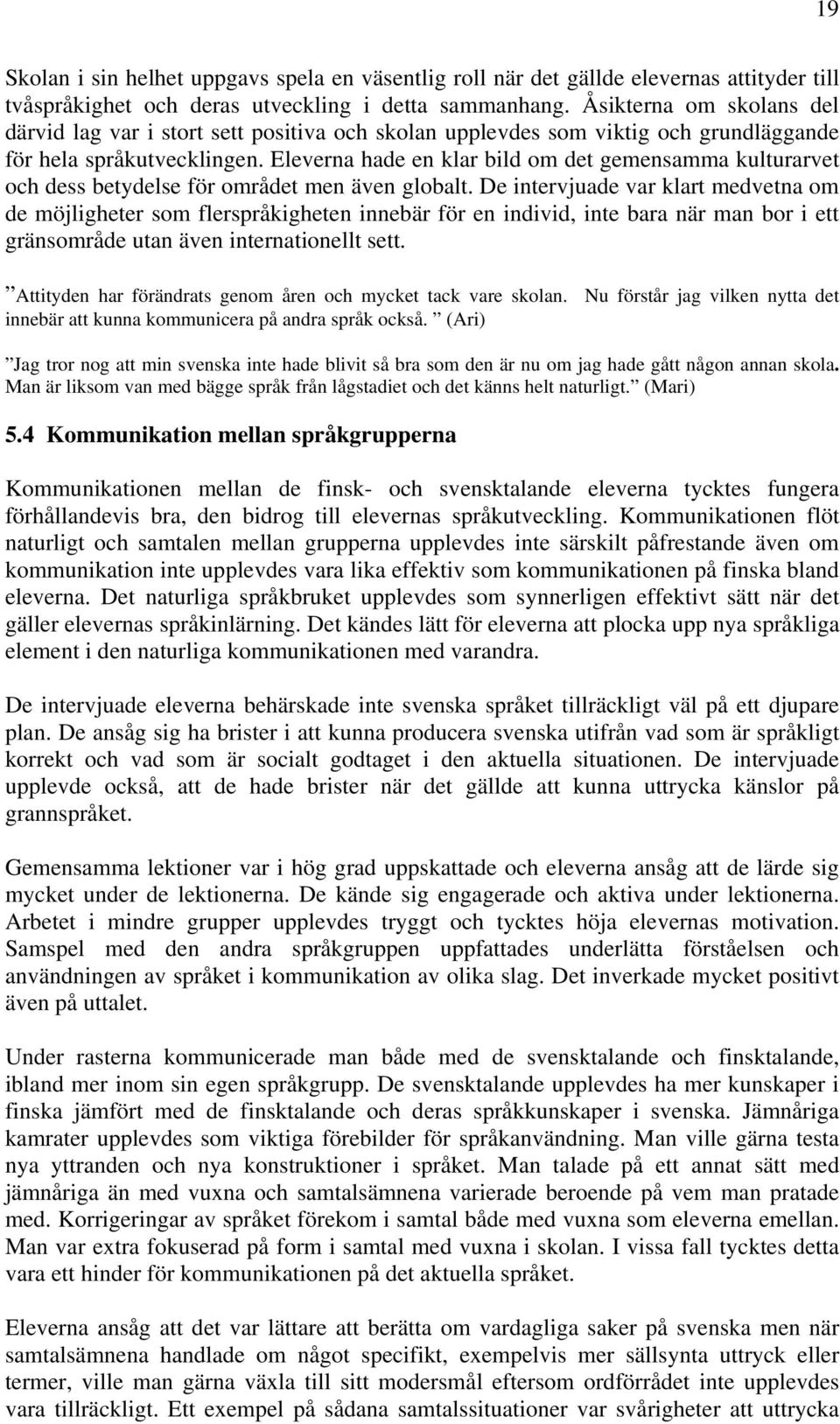 Eleverna hade en klar bild om det gemensamma kulturarvet och dess betydelse för området men även globalt.