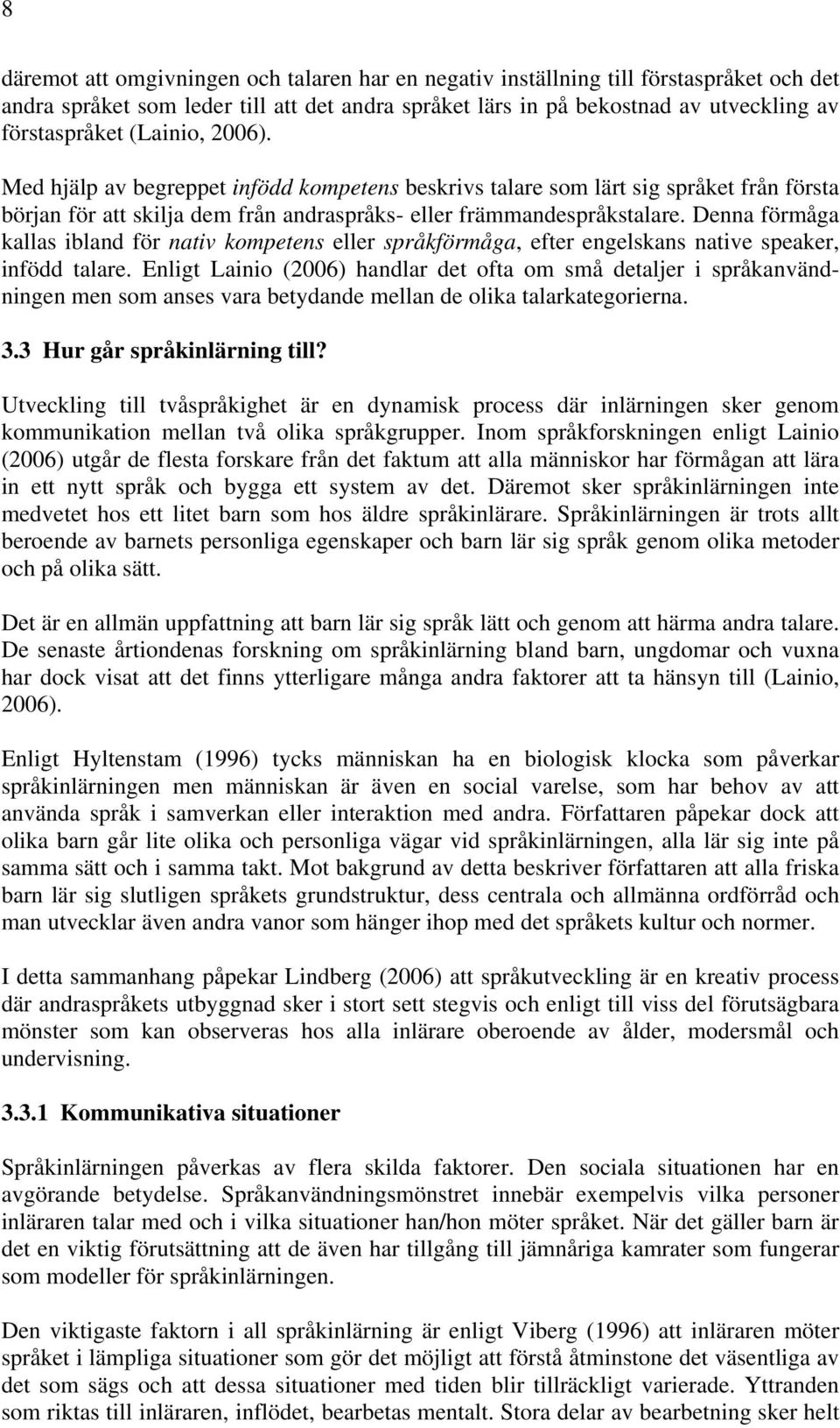 Denna förmåga kallas ibland för nativ kompetens eller språkförmåga, efter engelskans native speaker, infödd talare.