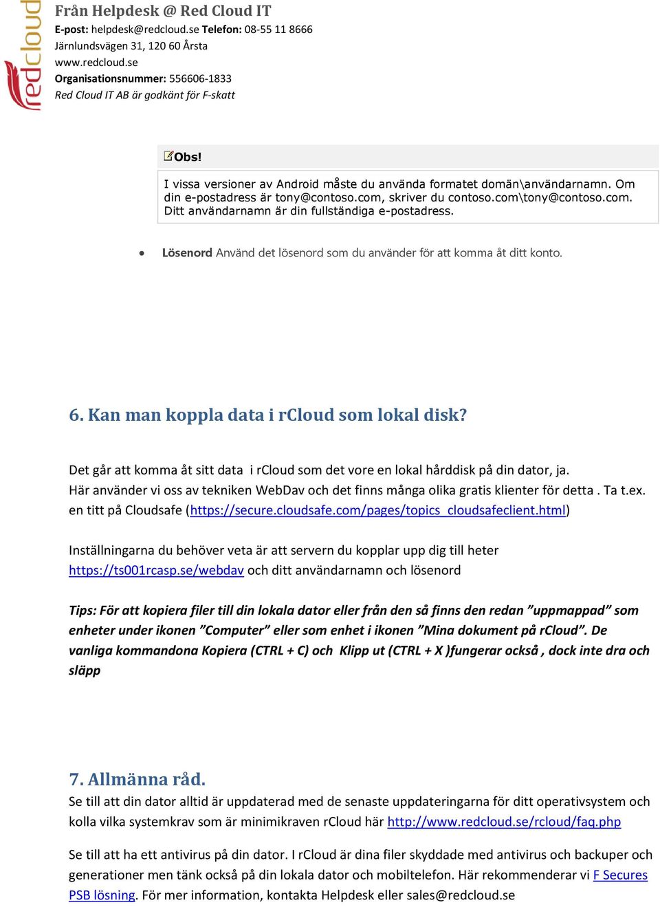 Det går att komma åt sitt data i rcloud som det vore en lokal hårddisk på din dator, ja. Här använder vi oss av tekniken WebDav och det finns många olika gratis klienter för detta. Ta t.ex.