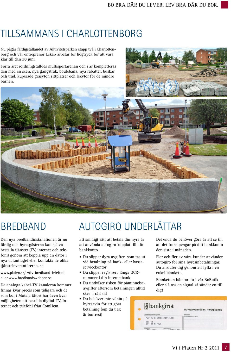 Förra året iordningställdes multisportarenan och i år kompletteras den med en scen, nya gångstråk, boulebana, nya rabatter, buskar och träd, kuperade gräsytor, sittplatser och lekytor för de mindre
