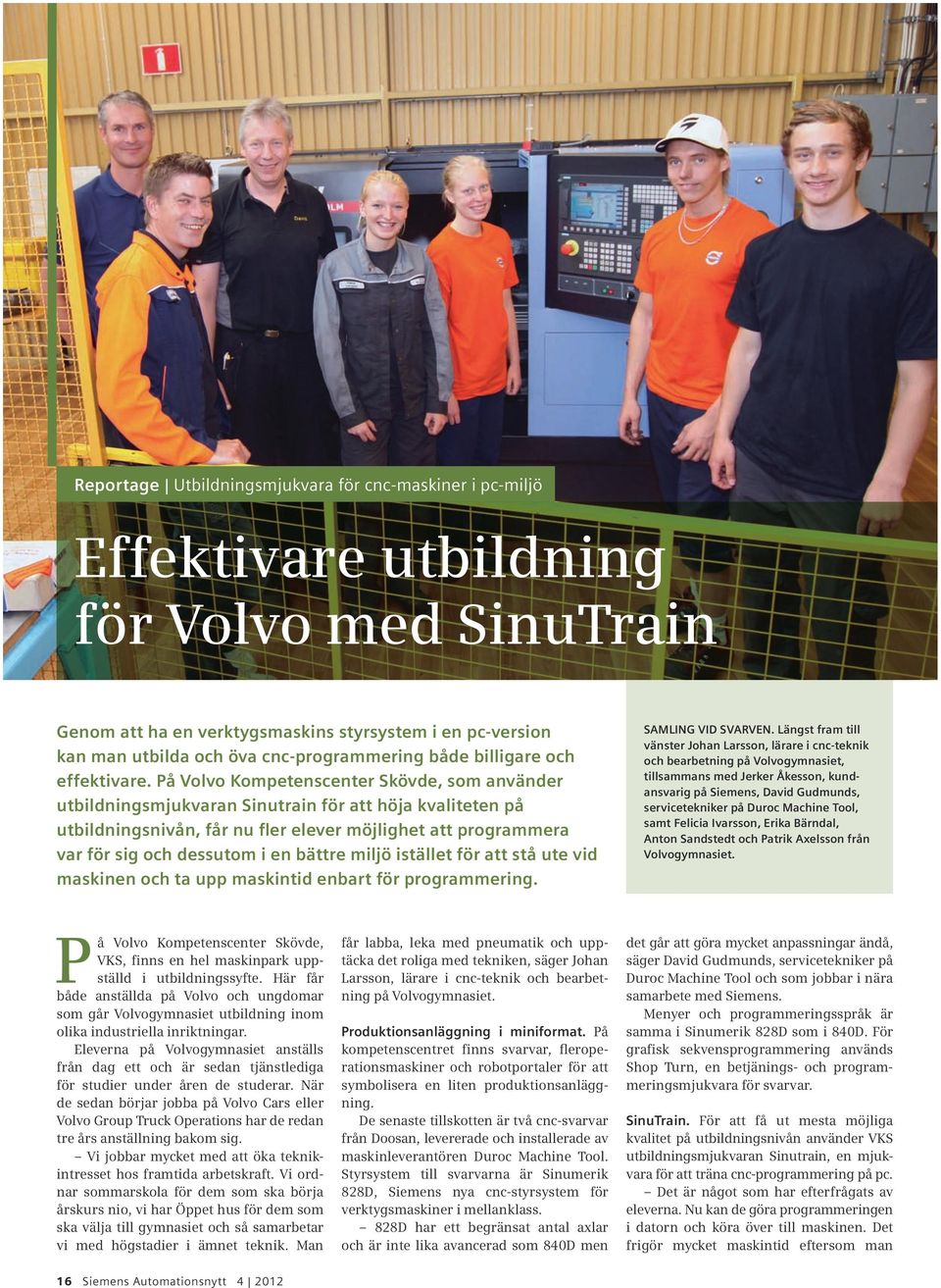 På Volvo Kompetenscenter Skövde, som använder utbildningsmjukvaran Sinutrain för att höja kvaliteten på utbildningsnivån, får nu fler elever möjlighet att programmera var för sig och dessutom i en