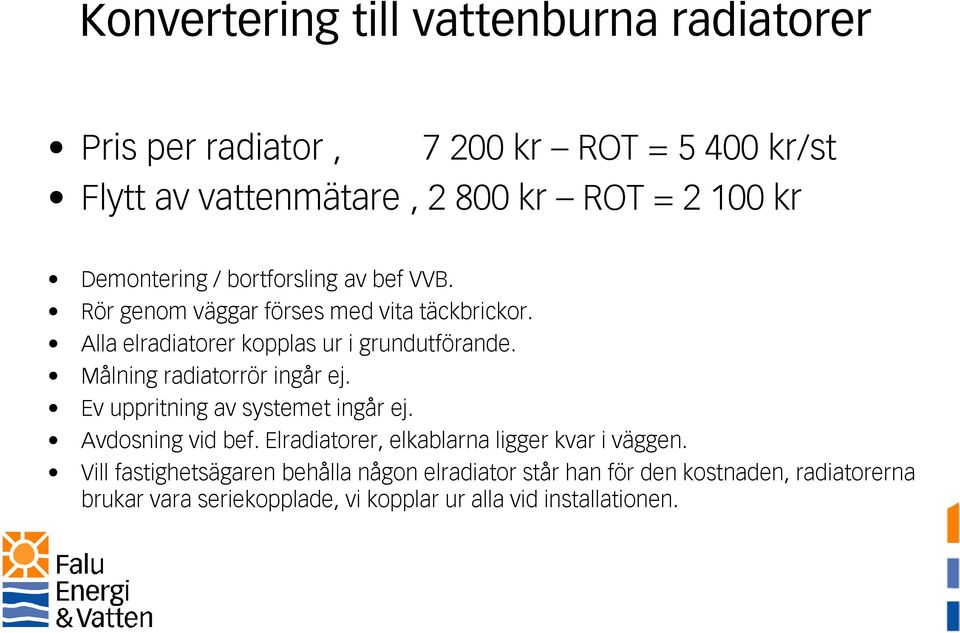 Målning radiatorrör ingår ej. Ev uppritning av systemet ingår ej. Avdosning vid bef. Elradiatorer, elkablarna ligger kvar i väggen.