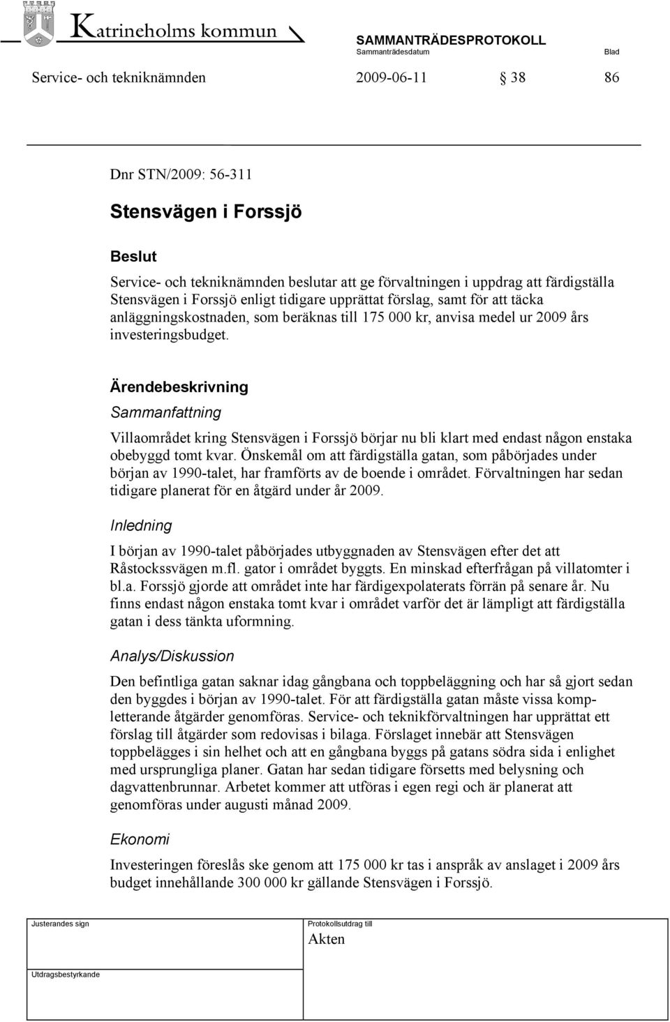 Ärendebeskrivning Sammanfattning Villaområdet kring Stensvägen i Forssjö börjar nu bli klart med endast någon enstaka obebyggd tomt kvar.