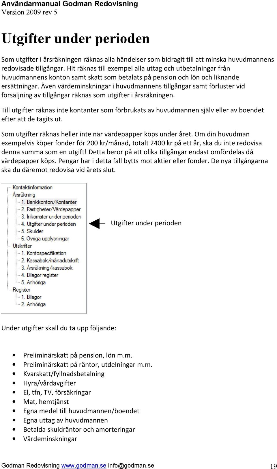 Även värdeminskningar i huvudmannens tillgångar samt förluster vid försäljning av tillgångar räknas som utgifter i årsräkningen.