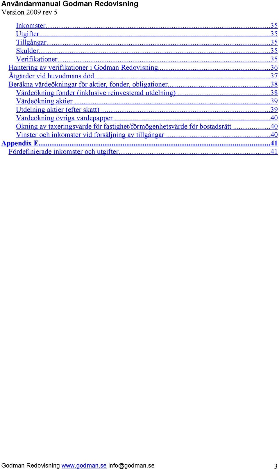 ..38 Värdeökning fonder (inklusive reinvesterad utdelning)...38 Värdeökning aktier...39 Utdelning aktier (efter skatt).