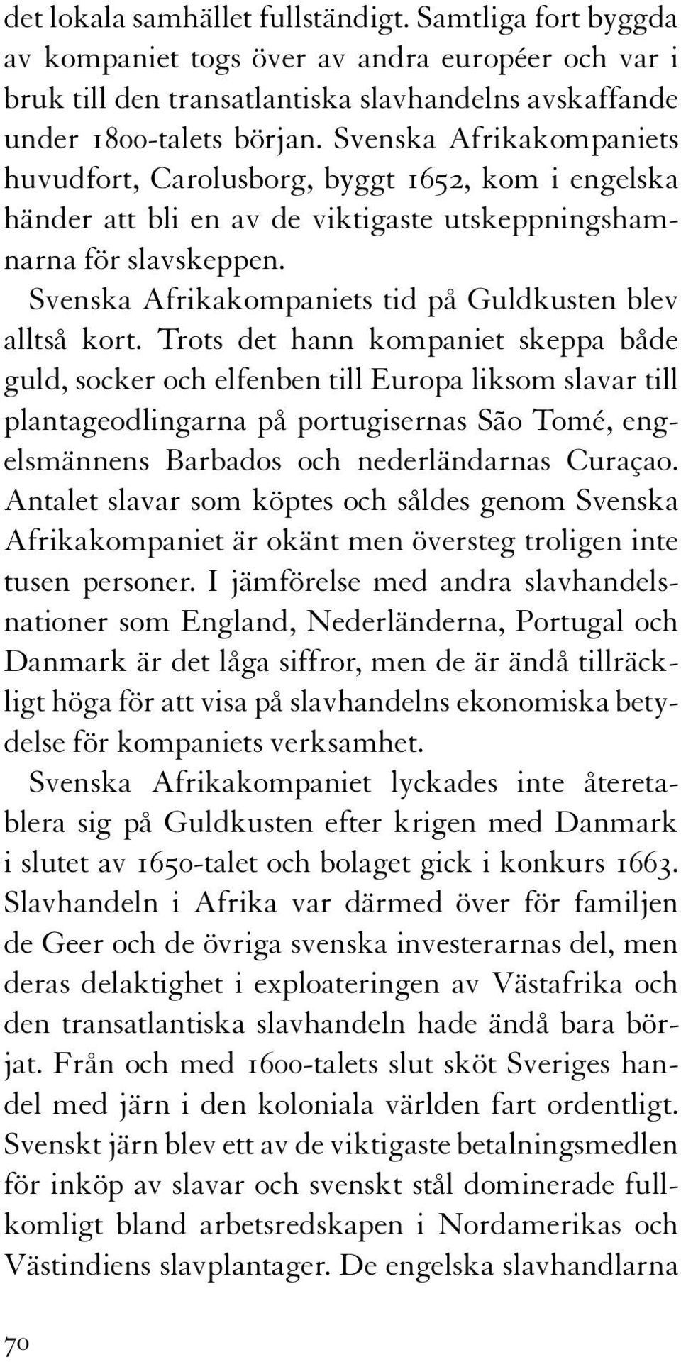 Svenska Afrikakompaniets tid på Guldkusten blev alltså kort.