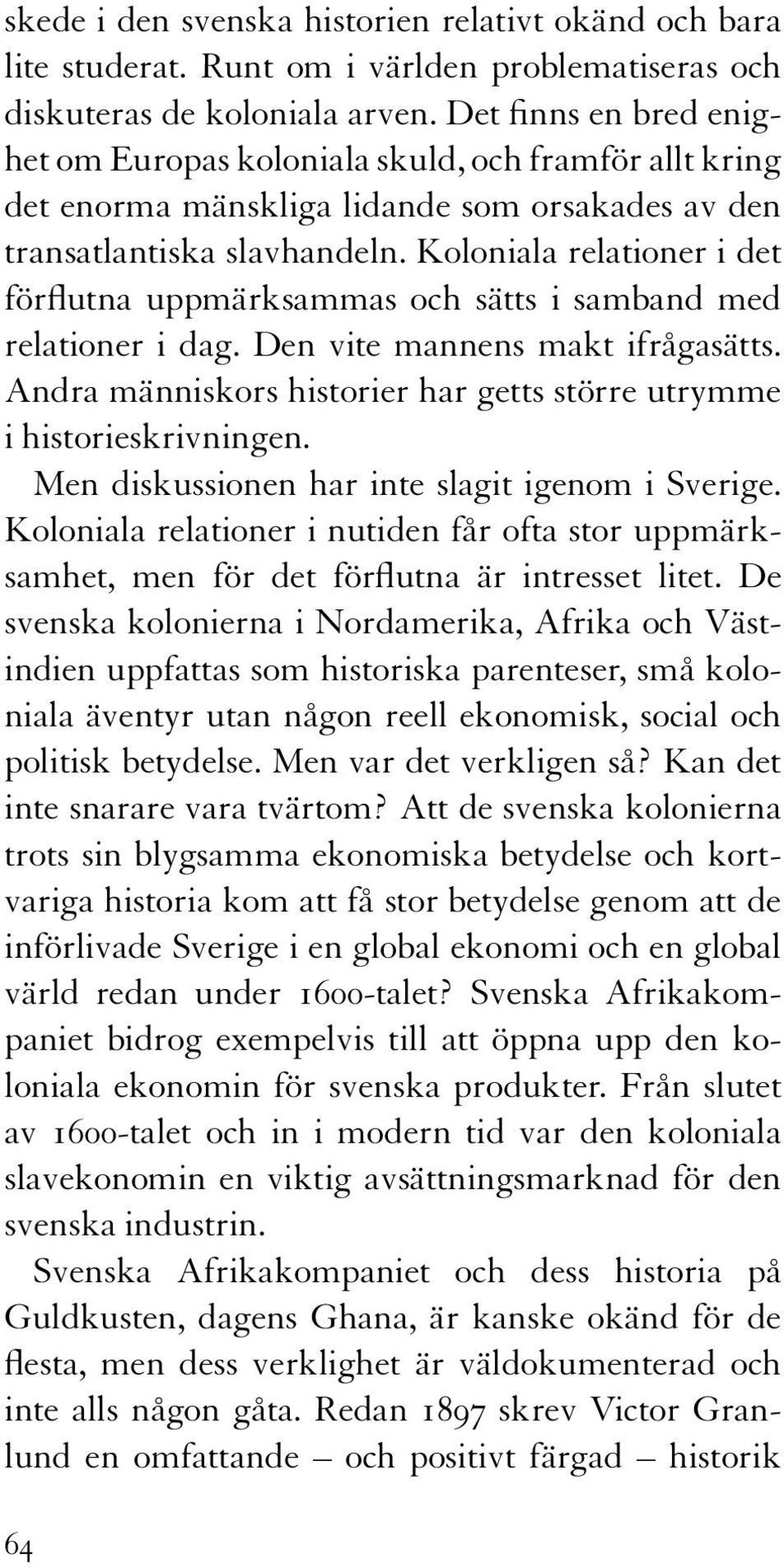 Koloniala relationer i det förflutna uppmärksammas och sätts i samband med relationer i dag. Den vite mannens makt ifrågasätts.