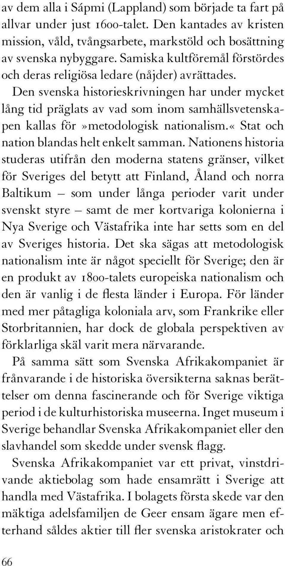Den svenska historieskrivningen har under mycket lång tid präglats av vad som inom samhällsvetenskapen kallas för»metodologisk nationalism.«stat och nation blandas helt enkelt samman.