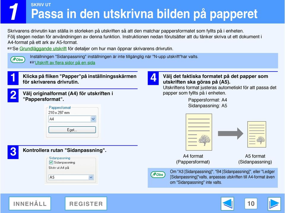 Se Grundläggande utskrift för detaljer om hur man öppnar skrivarens drivrutin. 1 2 Inställningen "Sidanpassning" inställningen är inte tillgänglig när "N-upp utskrift"har valts.