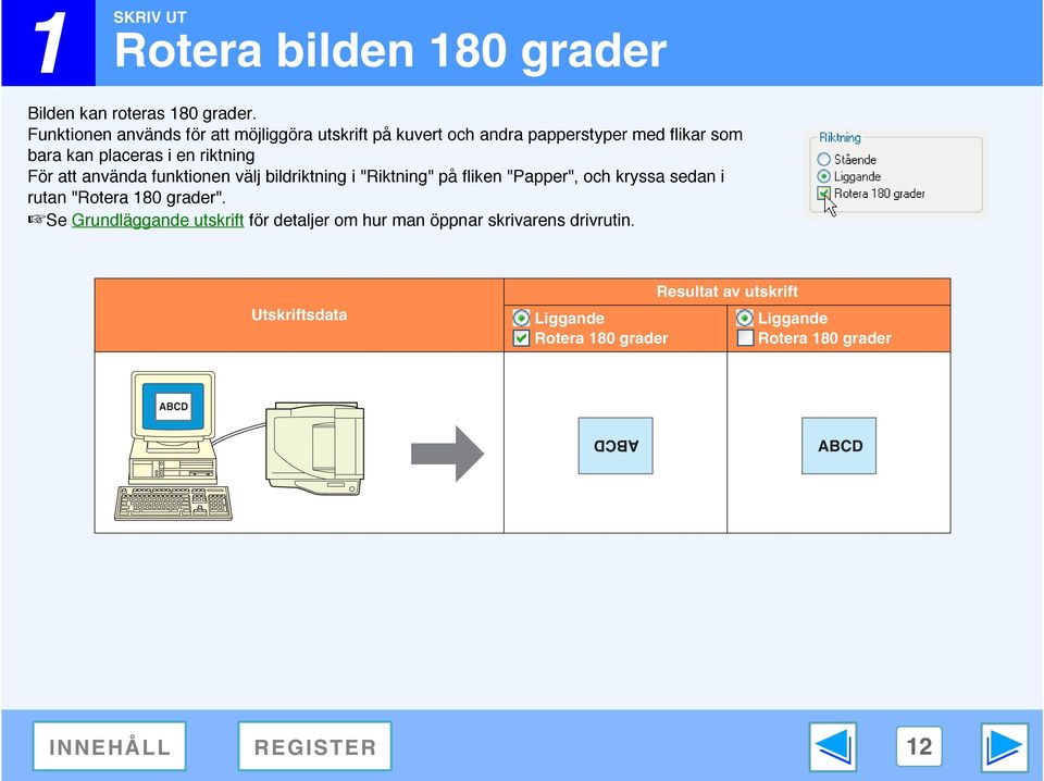 riktning För att använda funktionen välj bildriktning i "Riktning" på fliken "Papper", och kryssa sedan i rutan "Rotera 180