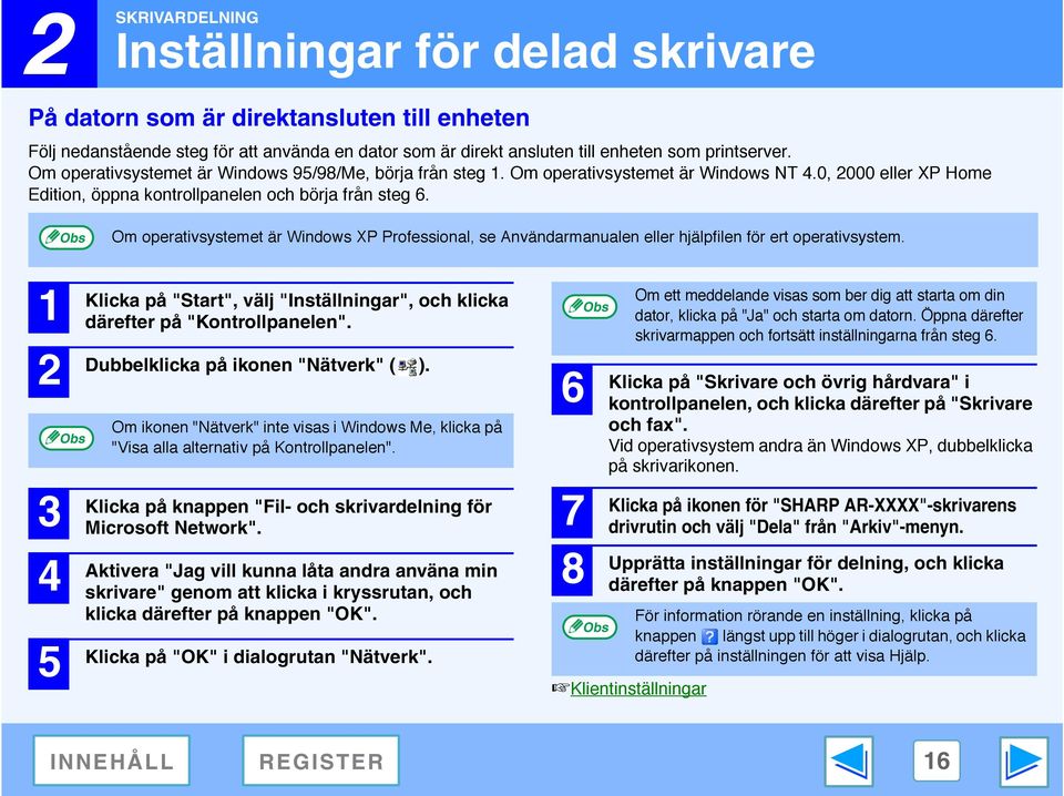 Om operativsystemet är Windows XP Professional, se Användarmanualen eller hjälpfilen för ert operativsystem.