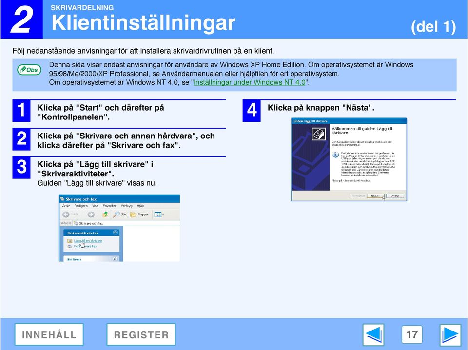 Om operativsystemet är Windows 95/98/Me/2000/XP Professional, se Användarmanualen eller hjälpfilen för ert operativsystem. Om operativsystemet är Windows NT 4.