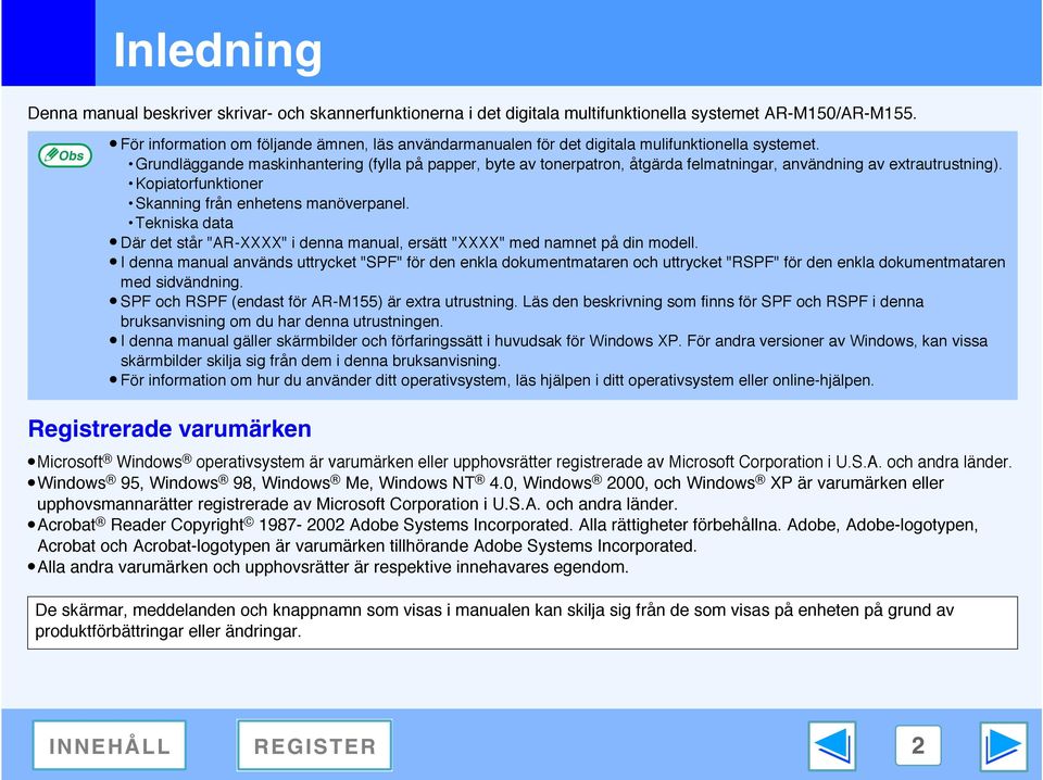 Grundläggande maskinhantering (fylla på papper, byte av tonerpatron, åtgärda felmatningar, användning av extrautrustning). Kopiatorfunktioner Skanning från enhetens manöverpanel.