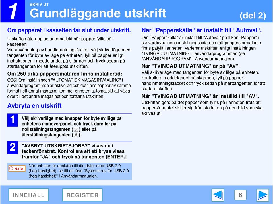 att återuppta utskriften. Om 250-arks pappersmataren finns installerad: OBS!