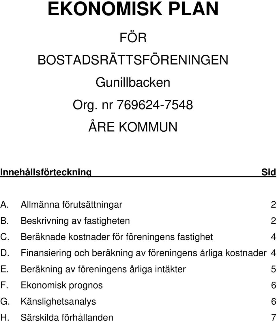 Beskrivning av fastigheten 2 C. Beräknade kostnader för föreningens fastighet 4 D.