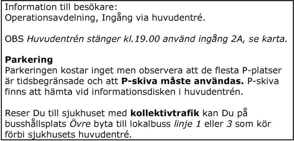 Parkering Parkeringen kostar inget men observera att de flesta P-platser är tidsbegränsade och att P-skiva måste