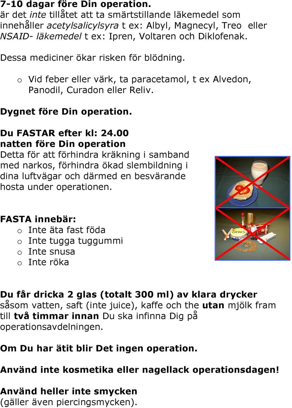 Dessa mediciner ökar risken för blödning. o Vid feber eller värk, ta paracetamol, t ex Alvedon, Panodil, Curadon eller Reliv. Dygnet före Din operation. Du FASTAR efter kl: 24.