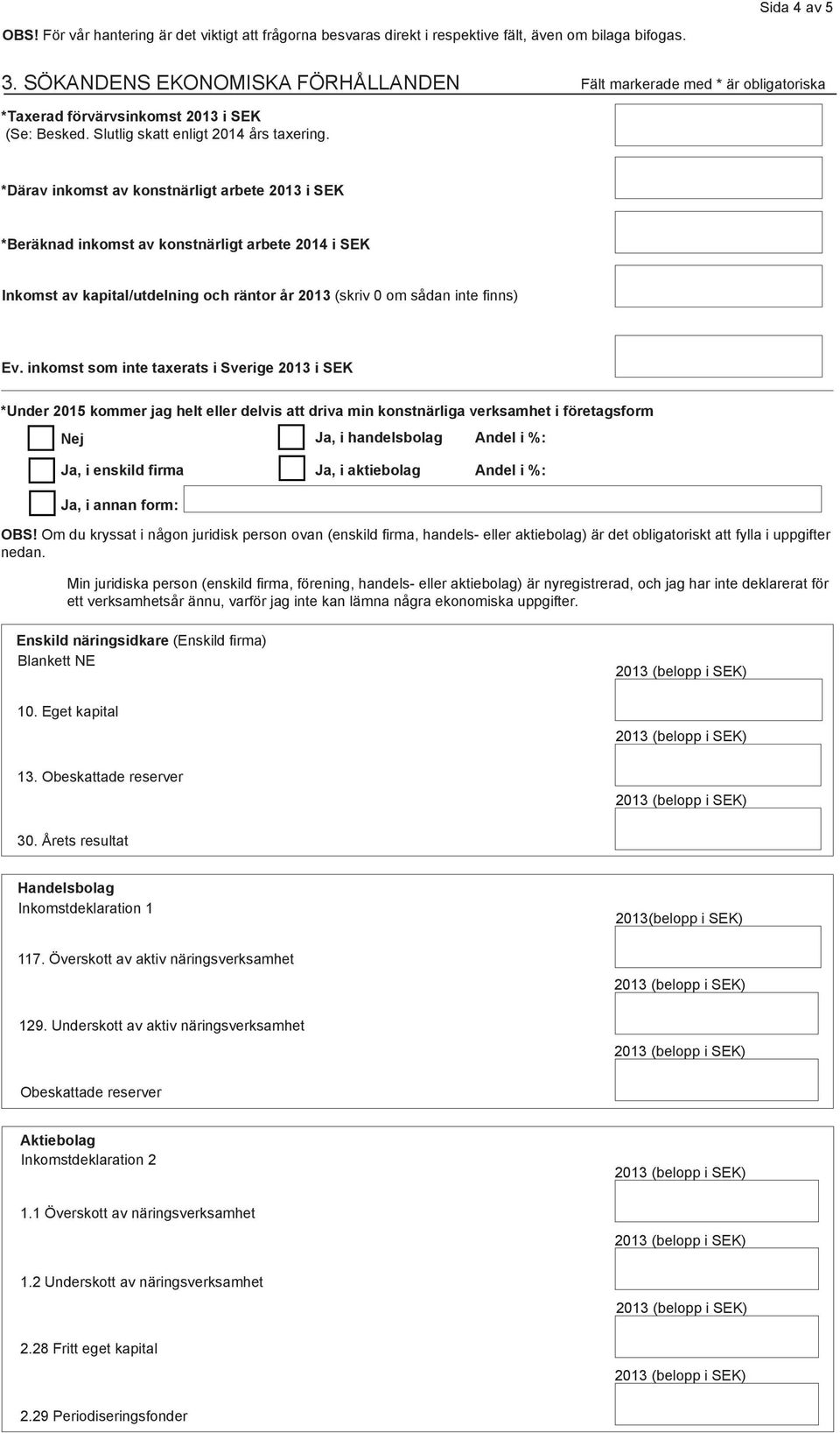 *Därav inkomst av konstnärligt arbete 2013 i SEK *Beräknad inkomst av konstnärligt arbete 2014 i SEK Inkomst av kapital/utdelning och räntor år 2013 (skriv 0 om sådan inte finns) Ev.