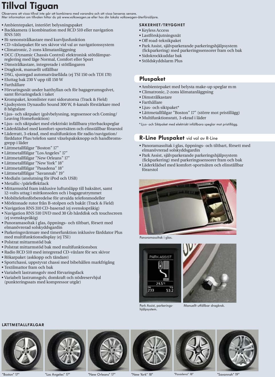 Ambientepaket, interiört belysningspaket Backkamera (i kombination med RCD 510 eller navigation RNS 510) Bi-xenonstrålkastare med kurvljusfunktion CD-växlarpaket för sex skivor vid val av