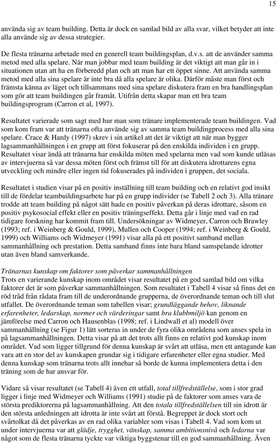 När man jobbar med team building är det viktigt att man går in i situationen utan att ha en förberedd plan och att man har ett öppet sinne.