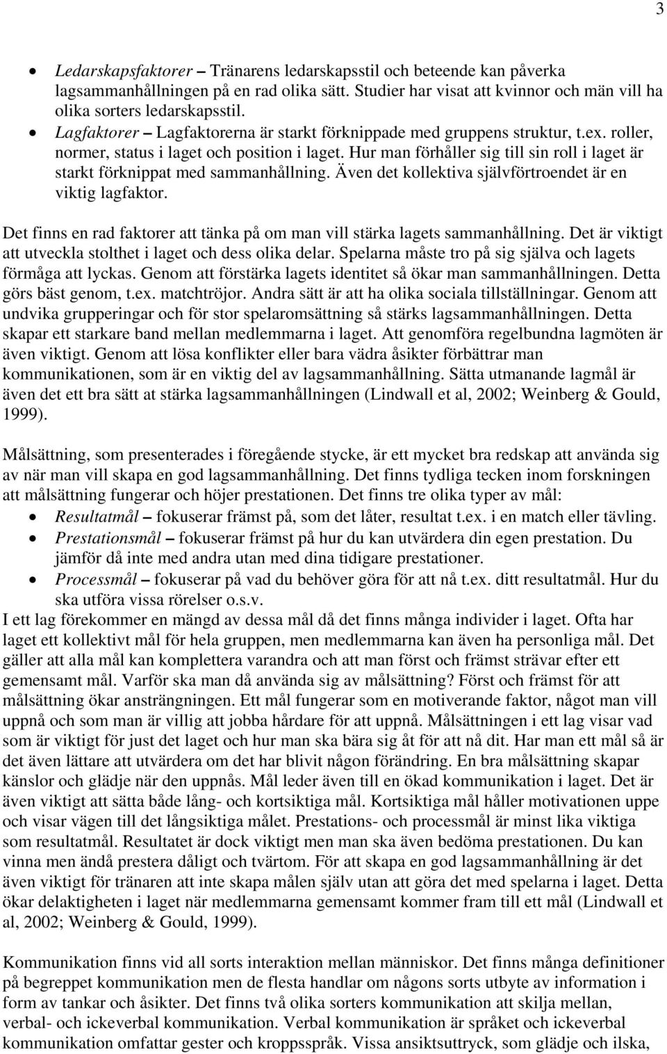 Hur man förhåller sig till sin roll i laget är starkt förknippat med sammanhållning. Även det kollektiva självförtroendet är en viktig lagfaktor.