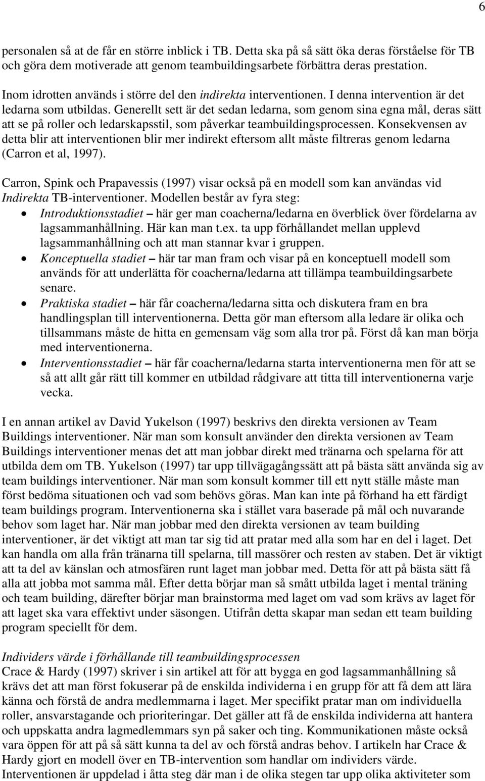 Generellt sett är det sedan ledarna, som genom sina egna mål, deras sätt att se på roller och ledarskapsstil, som påverkar teambuildingsprocessen.