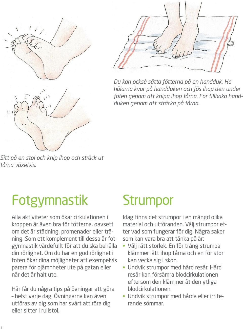 Fotgymnastik Alla aktiviteter som ökar cirkulationen i kroppen är även bra för fötterna, oavsett om det är städning, promenader eller träning.