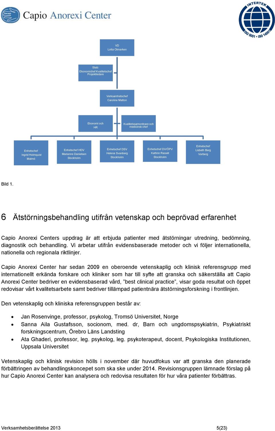 6 Ätstörningsbehandling utifrån vetenskap och beprövad erfarenhet Capio Anorexi Centers uppdrag är att erbjuda patienter med ätstörningar utredning, bedömning, diagnostik och behandling.