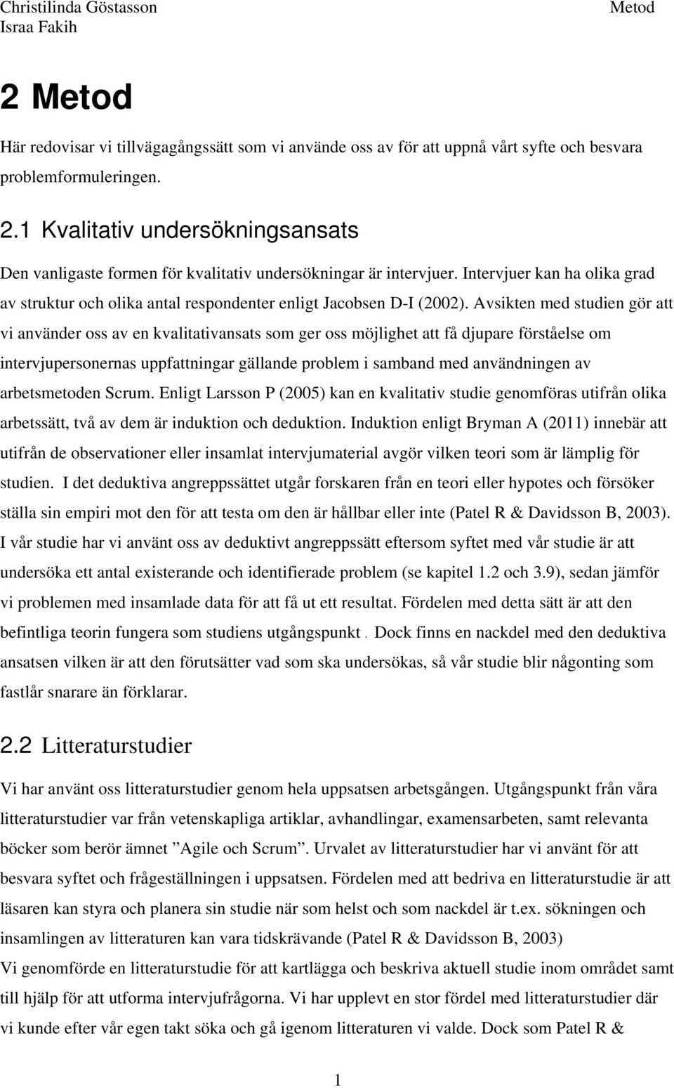 Avsikten med studien gör att vi använder oss av en kvalitativansats som ger oss möjlighet att få djupare förståelse om intervjupersonernas uppfattningar gällande problem i samband med användningen av