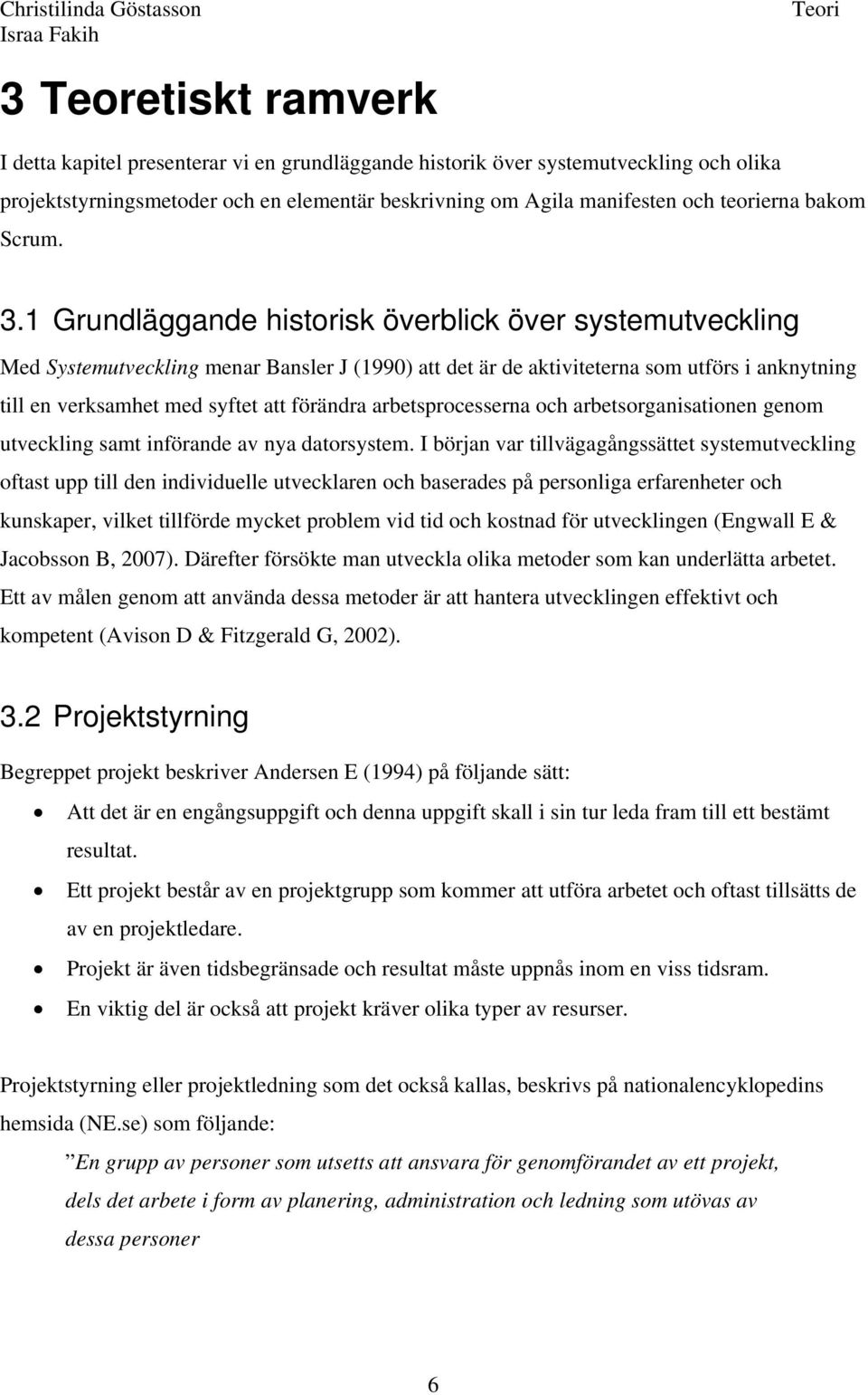 1 Grundläggande historisk överblick över systemutveckling Med Systemutveckling menar Bansler J (1990) att det är de aktiviteterna som utförs i anknytning till en verksamhet med syftet att förändra