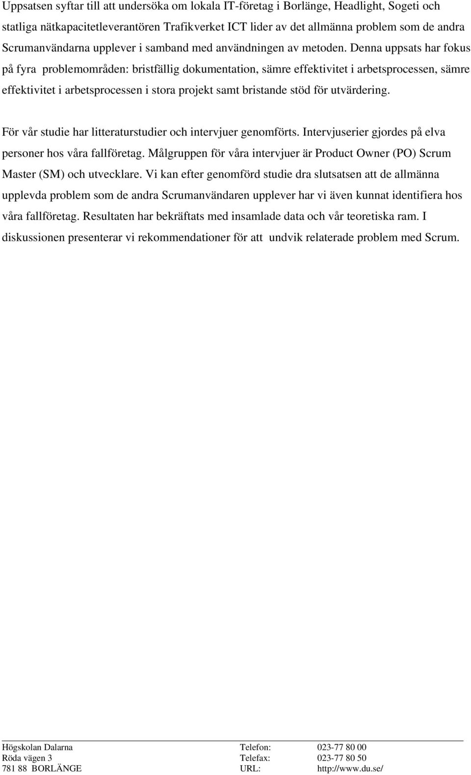 Denna uppsats har fokus på fyra problemområden: bristfällig dokumentation, sämre effektivitet i arbetsprocessen, sämre effektivitet i arbetsprocessen i stora projekt samt bristande stöd för