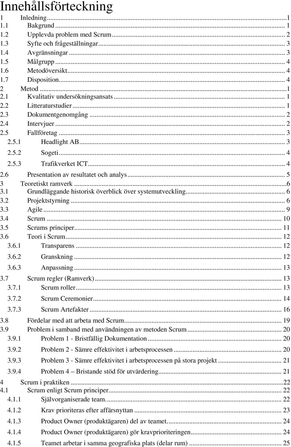 .. 4 2.6 Presentation av resultatet och analys... 5 3 Teoretiskt ramverk...6 3.1 Grundläggande historisk överblick över systemutveckling... 6 3.2 Projektstyrning... 6 3.3 Agile... 9 3.4 Scrum... 10 3.