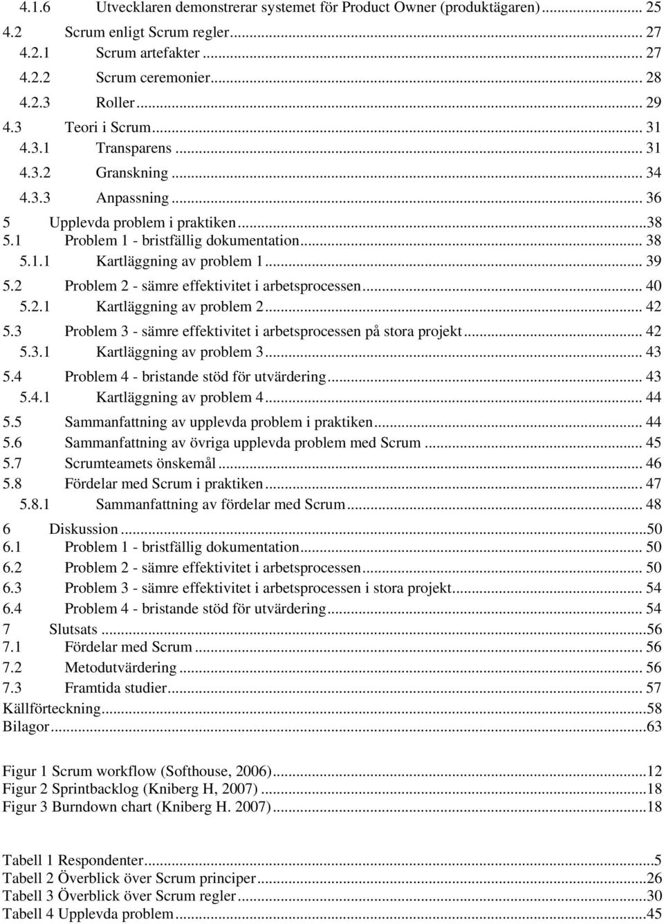 .. 39 5.2 Problem 2 - sämre effektivitet i arbetsprocessen... 40 5.2.1 Kartläggning av problem 2... 42 5.3 Problem 3 - sämre effektivitet i arbetsprocessen på stora projekt... 42 5.3.1 Kartläggning av problem 3.