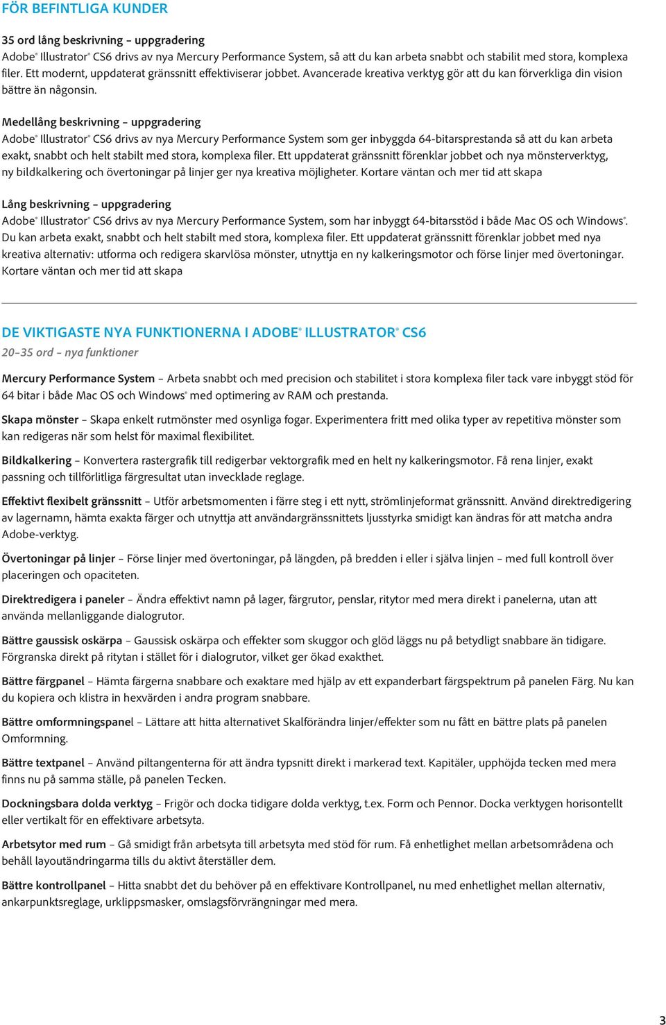 Medellång beskrivning uppgradering Adobe Illustrator CS6 drivs av nya Mercury Performance System som ger inbyggda 64-bitarsprestanda så att du kan arbeta exakt, snabbt och helt stabilt med stora,