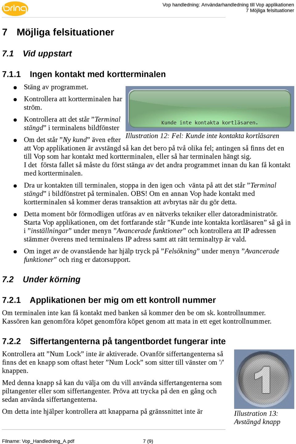 bero på två olika fel; antingen så finns det en till Vop som har kontakt med kortterminalen, eller så har terminalen hängt sig.