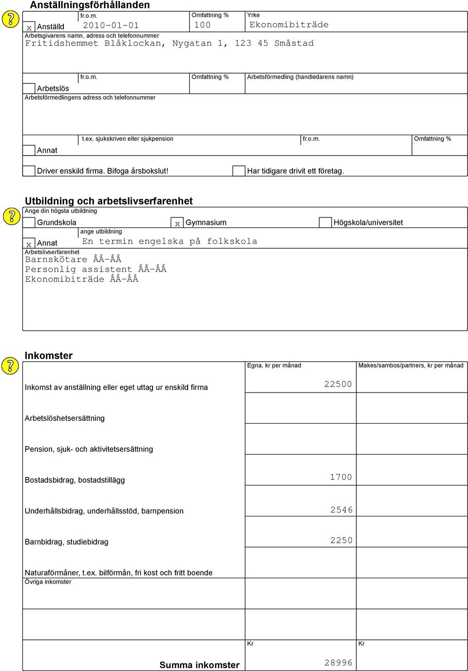 Utbildning och arbetslivserfarenhet Ange din högsta utbildning Grundskola ange utbildning Annat Arbetslivserfarenhet Gymnasium Högskola/universitet Inkomster Egna, kr per månad Makes/sambos/partners,