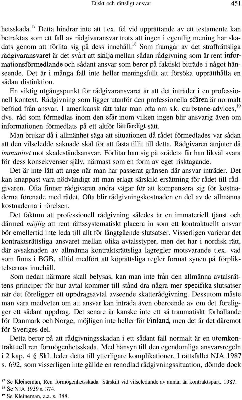18 Som framgår av det straffrättsliga rådgivaransvaret är det svårt att skilja mellan sådan rådgivning som är rent informationsfbrmedlande och sådant ansvar som beror på faktiskt biträde i något