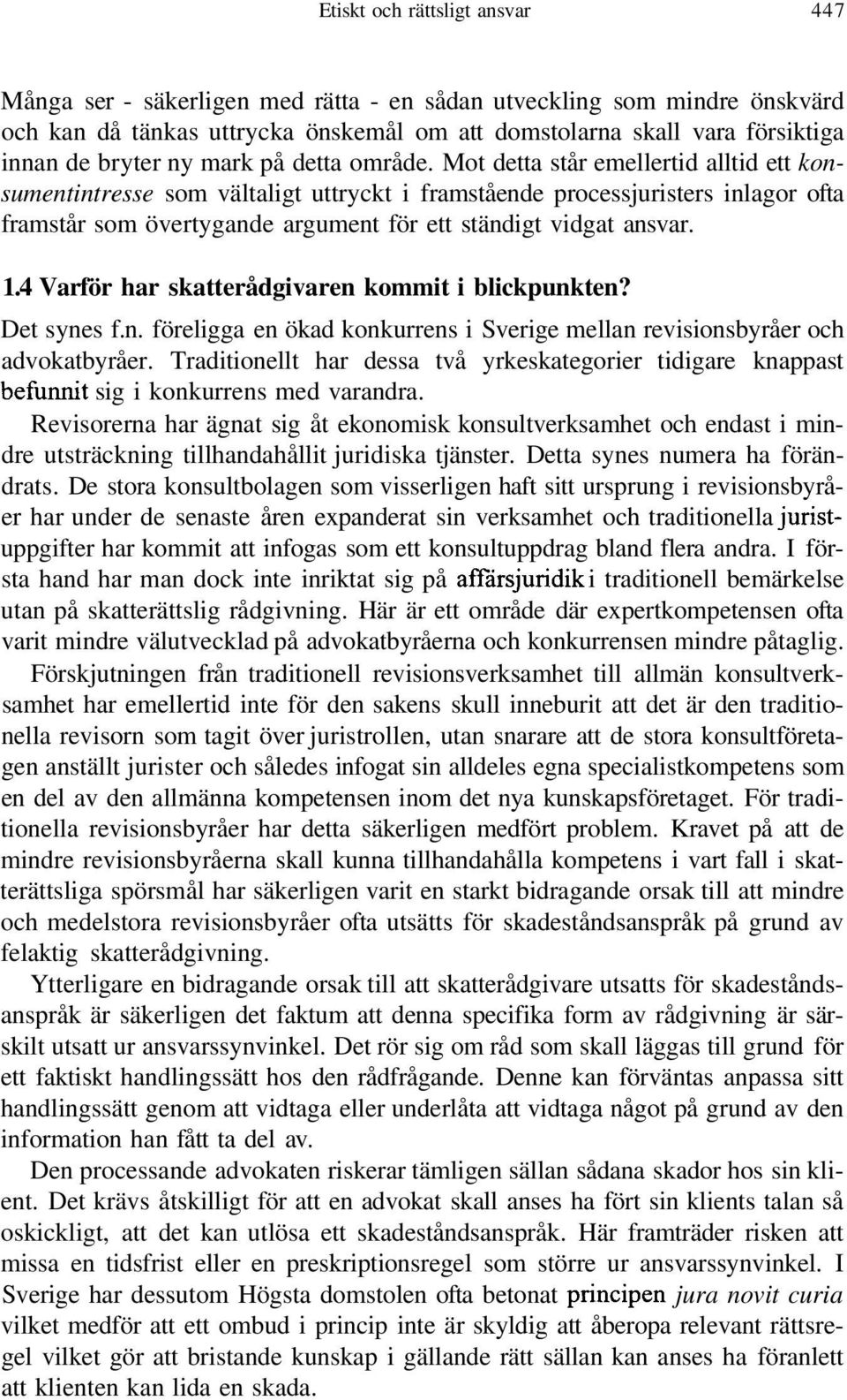 Mot detta står emellertid alltid ett konsumentintresse som vältaligt uttryckt i framstående processjuristers inlagor ofta framstår som övertygande argument för ett ständigt vidgat ansvar. 1.