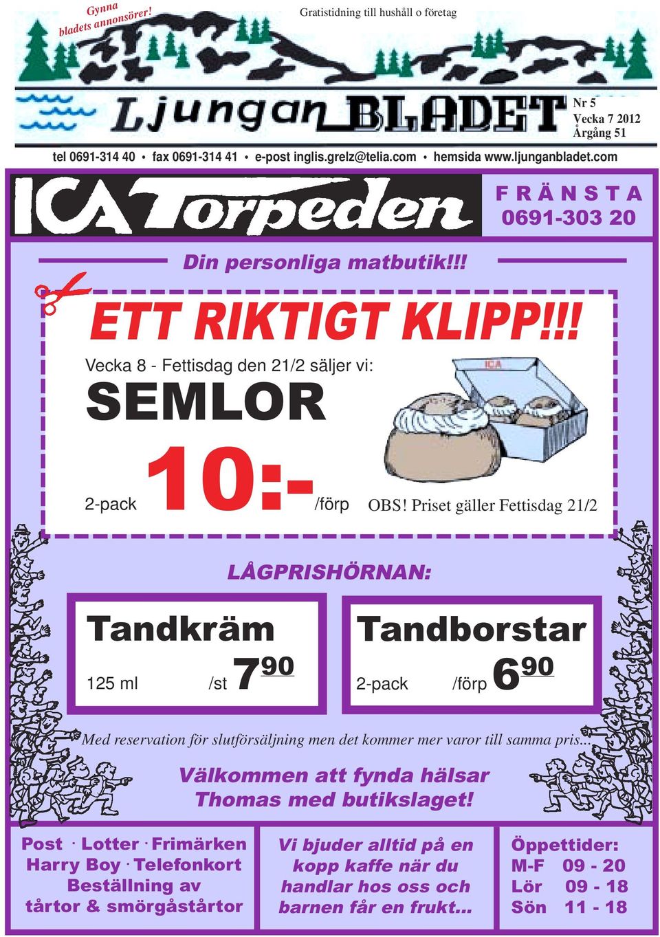 Priset gäller Fettisdag 21/2 LÅGPRISHÖRNAN: Tandkräm 125 ml /st 7 90 Tandborstar 2-pack /förp 6 90 Med reservation för slutförsäljning men det kommer mer varor till samma pris.