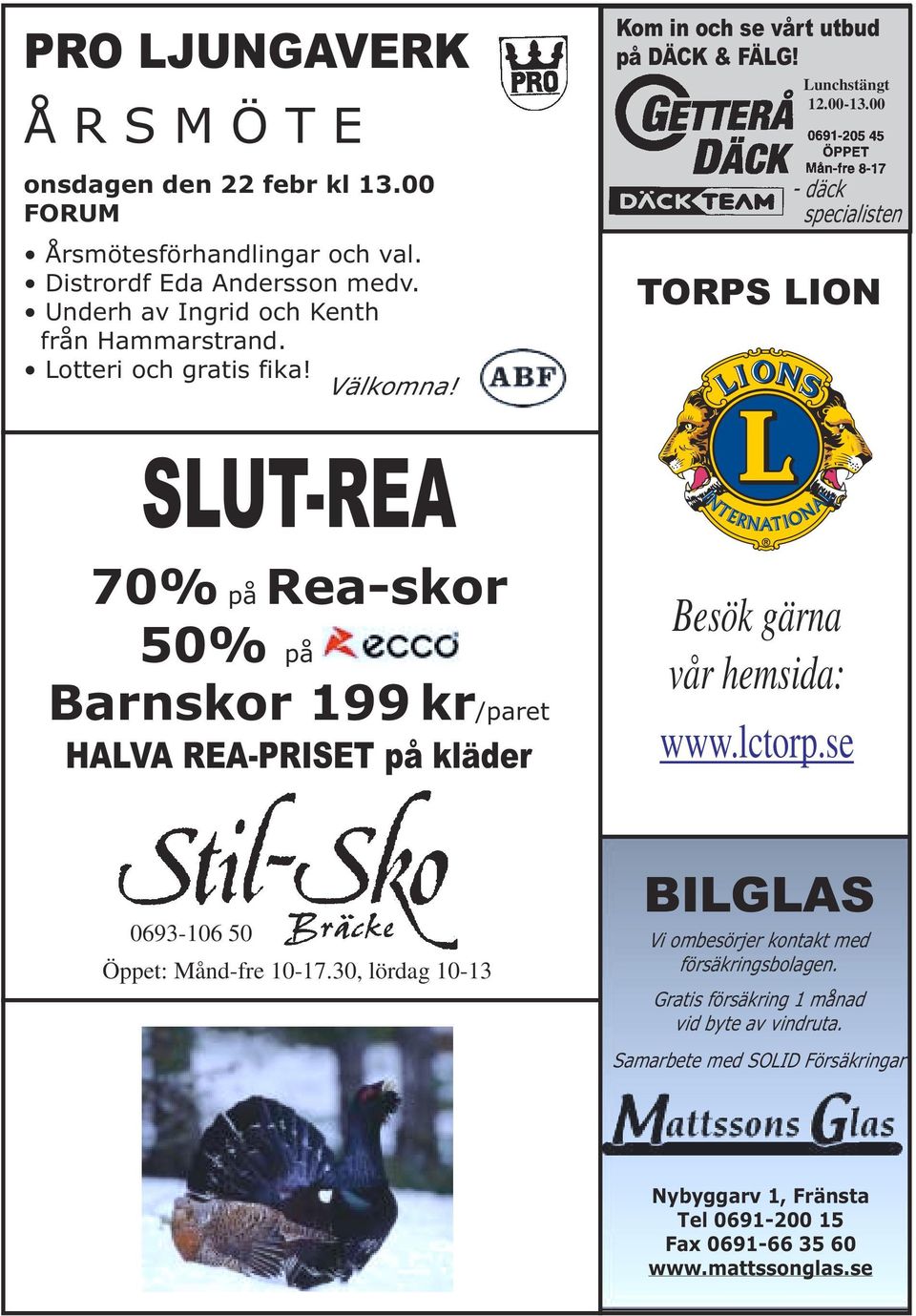 00 - däck specialisten TORPS LION SLUT-REA 70% på Rea-skor 50% på Barnskor 199 kr/paret HALVA REA-PRISET på kläder Besök gärna vår hemsida: www.lctorp.