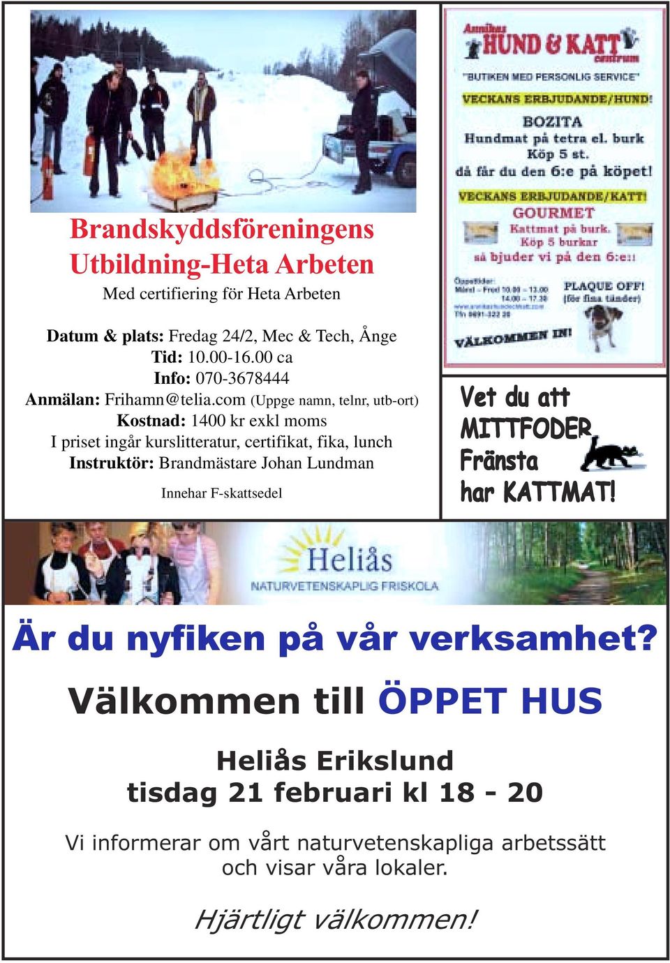 com (Uppge namn, telnr, utb-ort) Kostnad: 1400 kr exkl moms I priset ingår kurslitteratur, certifikat, fika, lunch Instruktör: Brandmästare Johan