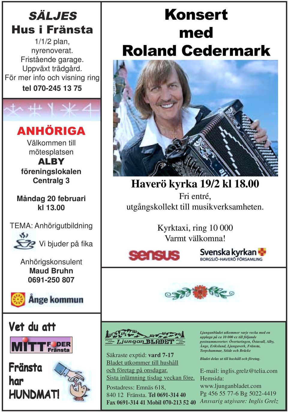 00 TEMA: Anhörigutbildning Vi bjuder på fika Haverö kyrka 19/2 kl 18.00 Fri entré, utgångskollekt till musikverksamheten. Kyrktaxi, ring 10 000 Varmt välkomna!