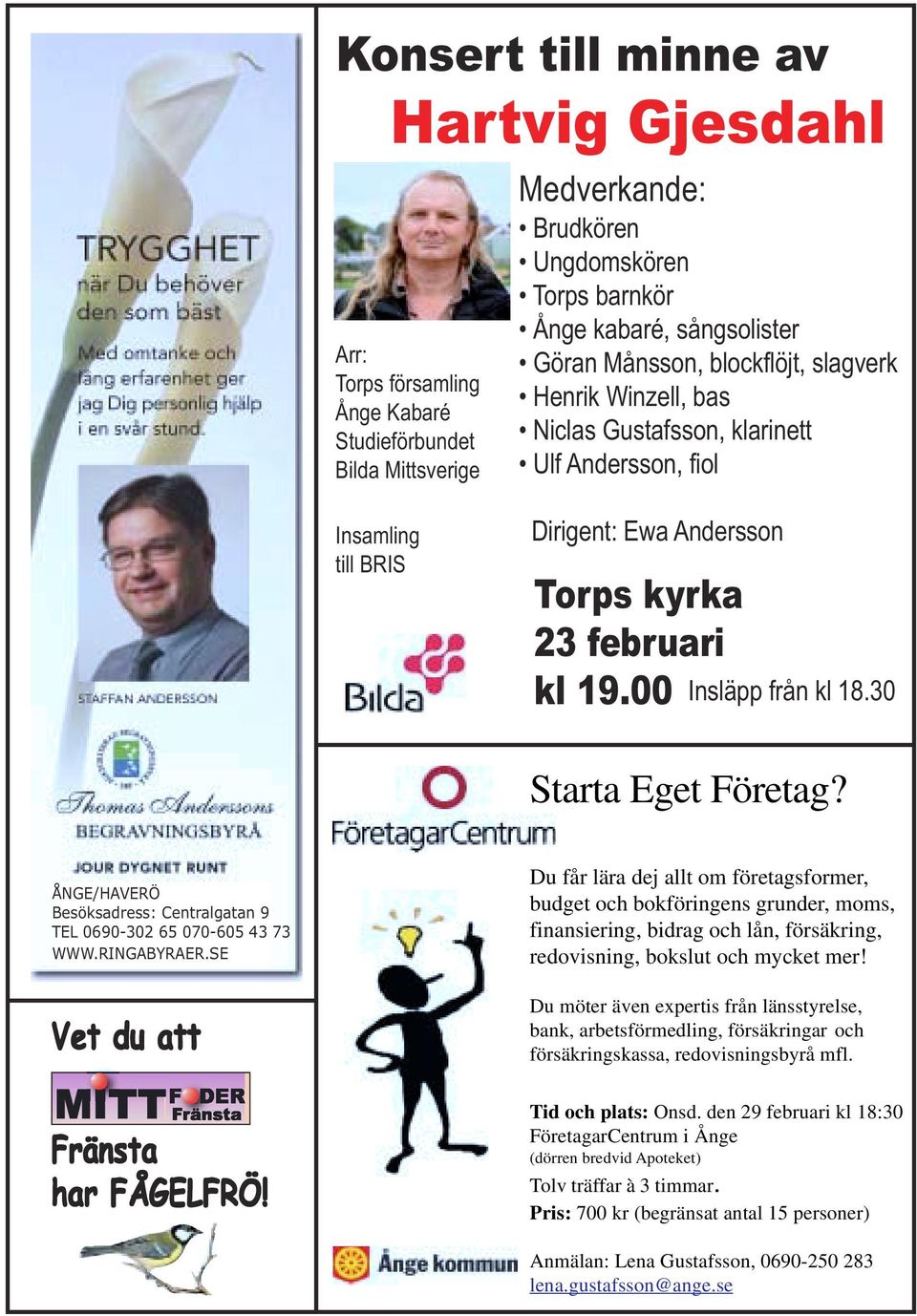 30 Starta Eget Företag? ÅNGE/HAVERÖ Besöksadress: Centralgatan 9 TEL 0690-302 65 070-605 43 73 WWW.RINGABYRAER.SE Vet du att Fränsta har FÅGELFRÖ!