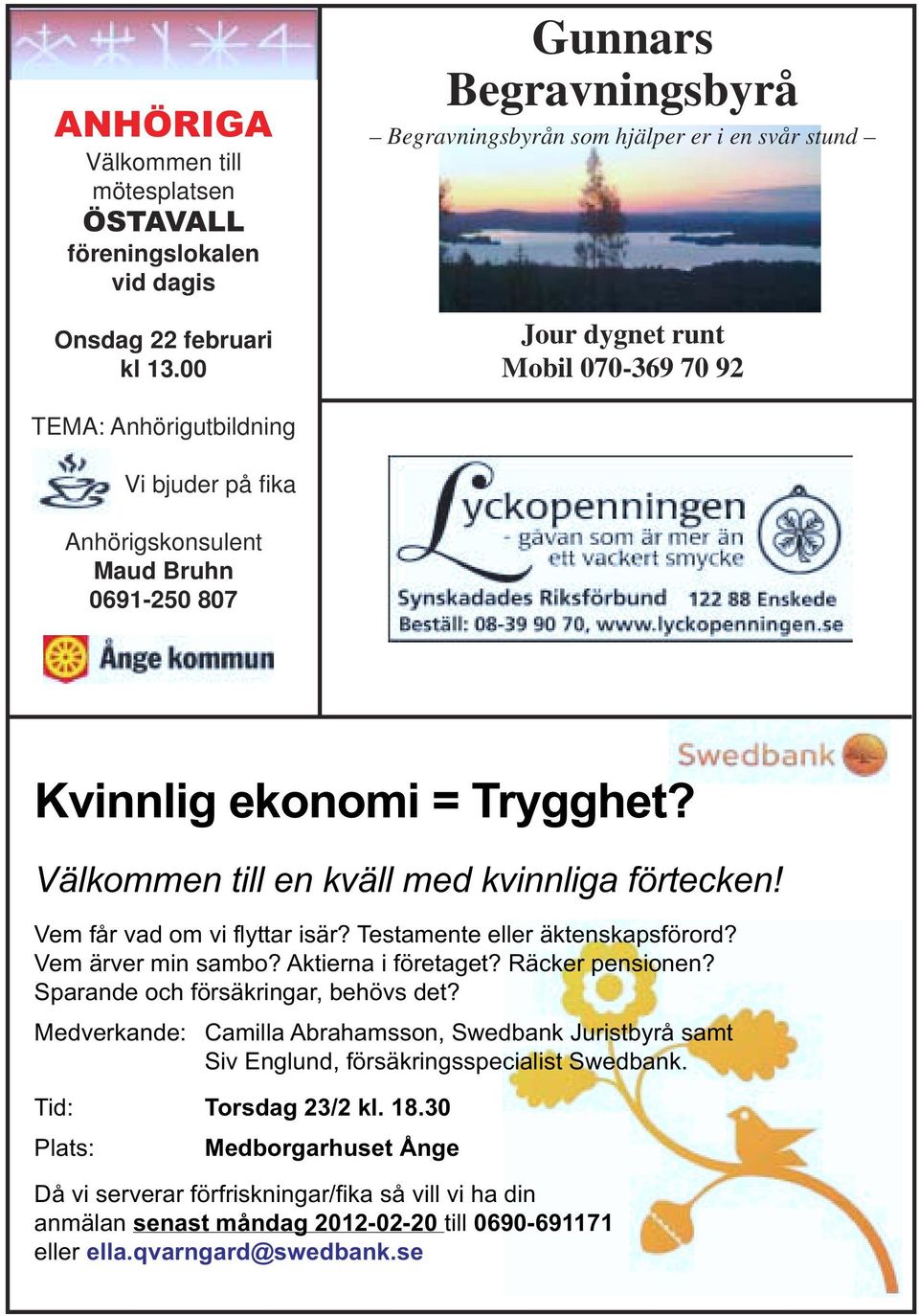 Kvinnlig ekonomi = Trygghet? Välkommen till en kväll med kvinnliga förtecken! Vem får vad om vi flyttar isär? Testamente eller äktenskapsförord? Vem ärver min sambo? Aktierna i företaget?