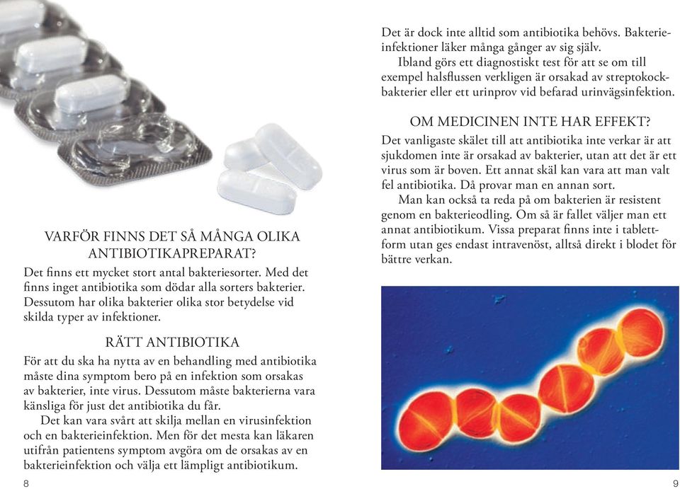 Varför finns det så många olika antibiotikapreparat? Det finns ett mycket stort antal bakteriesorter. Med det finns inget antibiotika som dödar alla sorters bakterier.