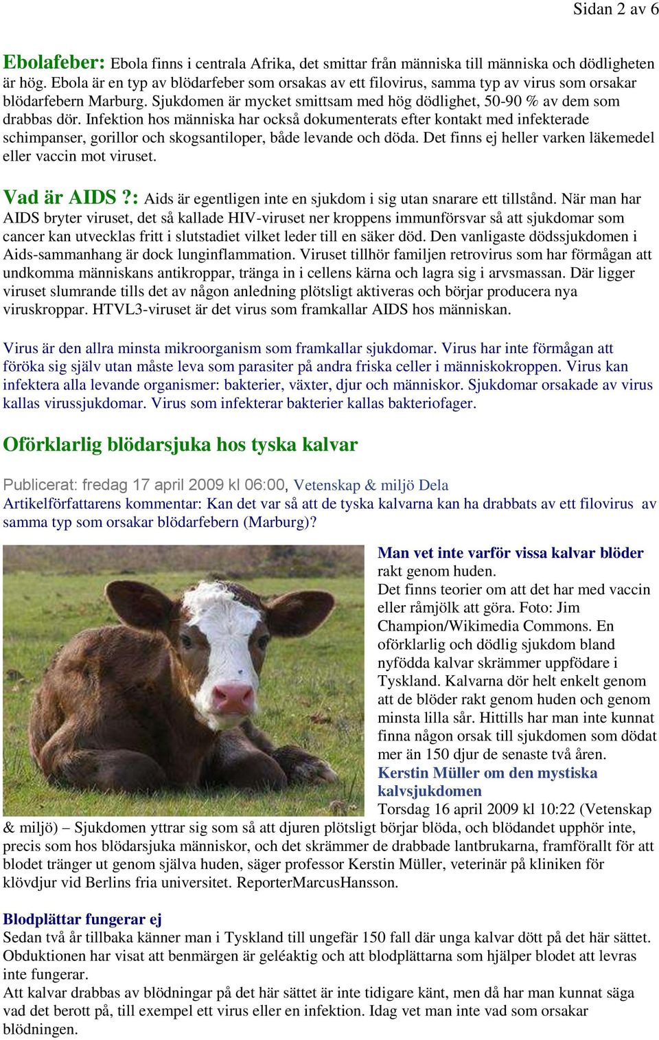 Infektion hos människa har också dokumenterats efter kontakt med infekterade schimpanser, gorillor och skogsantiloper, både levande och döda.