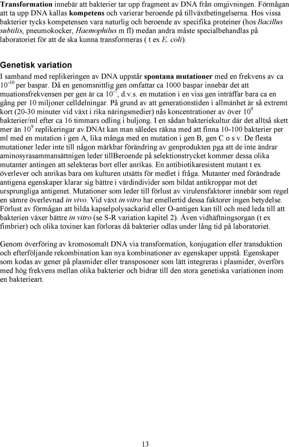 att de ska kunna transformeras ( t ex E. coli). Genetisk variation I samband med replikeringen av DNA uppstår spontana mutationer med en frekvens av ca 10-10 per baspar.