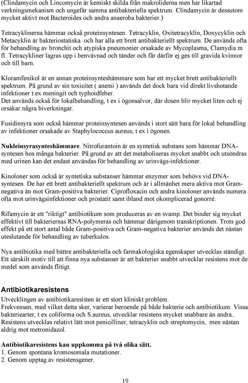 Tetracyklin, Oxitetracyklin, Doxycyklin och Metacyklin är bakteriostatiska och har alla ett brett antibakteriellt spektrum.