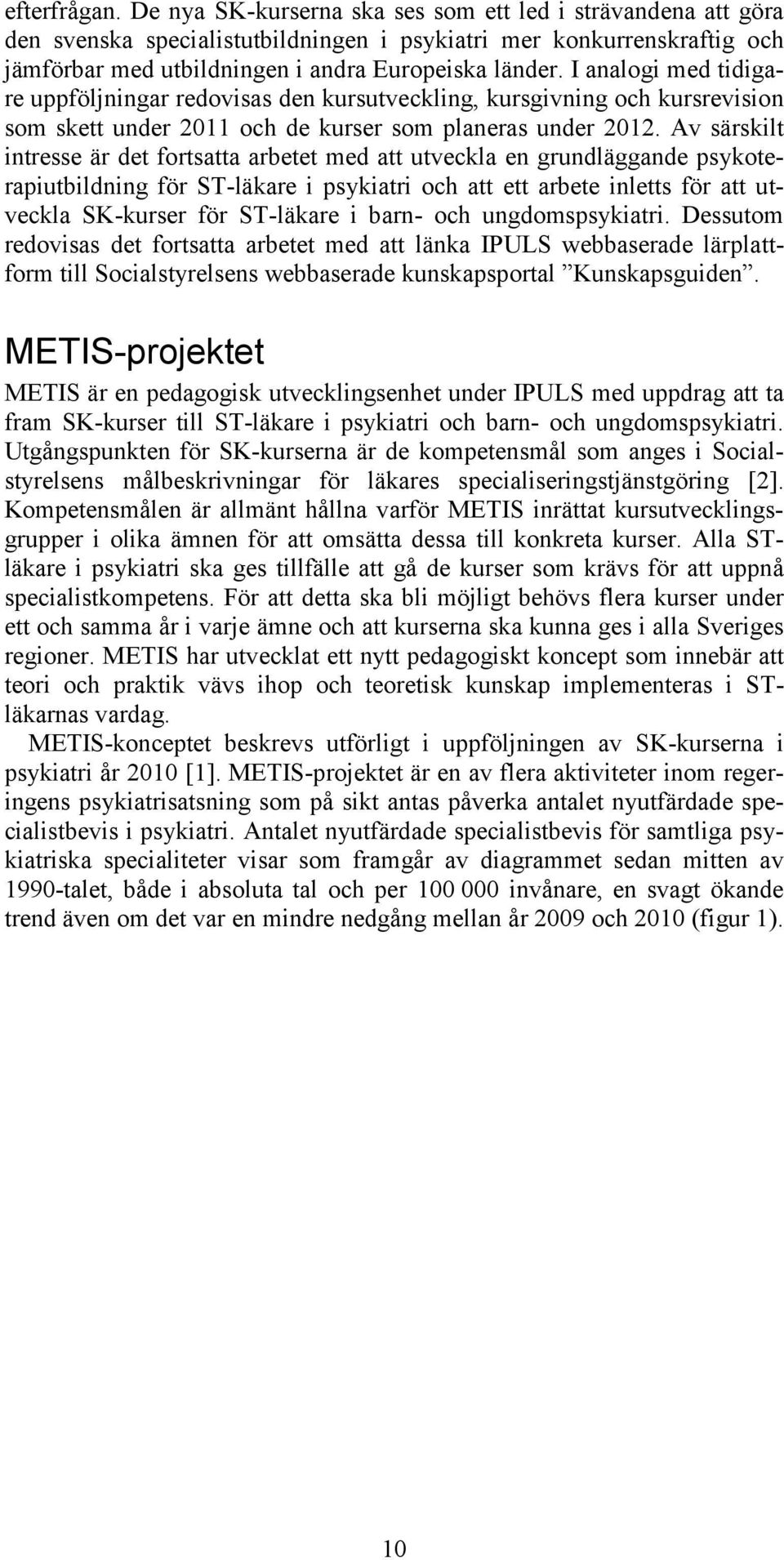 I analogi med tidigare uppföljningar redovisas den kursutveckling, kursgivning och kursrevision som skett under 2011 och de kurser som planeras under 2012.